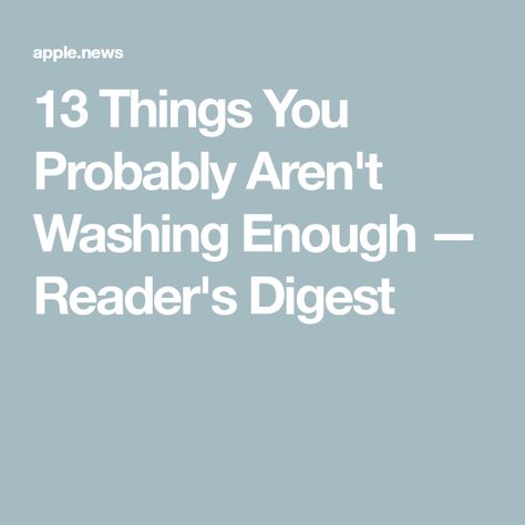 13 Things You Probably Aren't Washing Enough — Reader's Digest Readers Digest Books, Readers Digest, Not Enough, Enough Is Enough