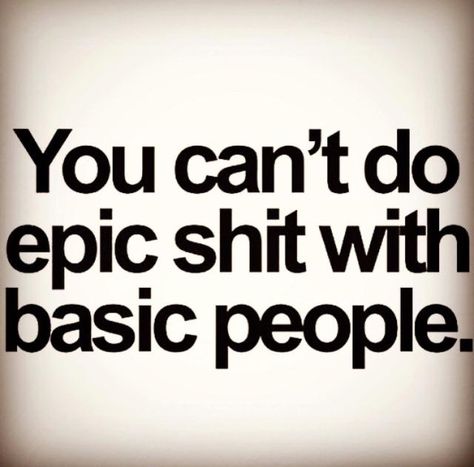 Love this Quote !!!! "You can't do Epic Shit with Basic People" - unknown Bohol, Visual Statements, Intp, E Card, Quotable Quotes, Infj, The Words, Great Quotes, Inspirational Words