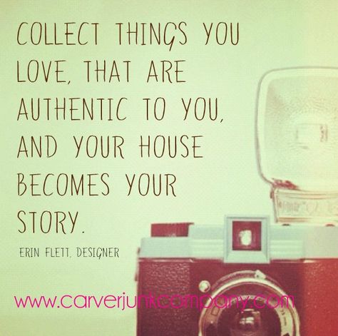 Collect things you love, that are authentic to you, and your house becomes your story. Erin Flett quote about decorating, vintage shopping, and home decor! Vintage Sayings Quotes, Old House Quotes, Old Quotes Vintage Life, Antique Shopping Quotes, Old Ways Quote, Oldage Home Quotes, Junking Quotes, Store Quote, Antique Quotes