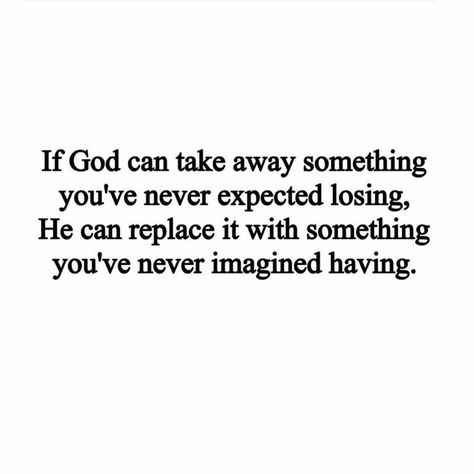 If God Can Take Away Something You've Never Expected Losing, He Can Replace It With Something You've Never Imagined Having Pictures, Photos, and Images for Facebook, Tumblr, Pinterest, and Twitter God Will Replace What You Have Lost, Imagine Losing Me Quotes, Can’t Win For Losing Quotes, He Replaced Me, Losing Me Quotes, Imagine Losing Me, Lost Me Quotes, Losing Quotes, You Lost Me Quotes