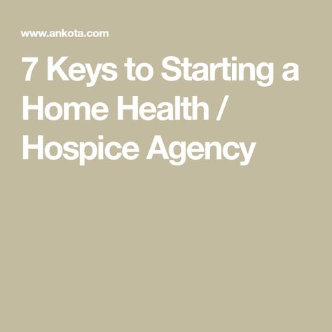 7 Keys to Starting a Home Health / Hospice Agency Marketing For Nursing Home, Home Care Agency Business, Non Medical Home Care Business Plan, Hospice Marketing, Healthcare Business, Home Health Aide, Care Coordination, Hospital Marketing, Home Care Agency