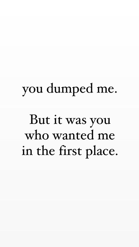 you dumped me, but it was you who wanted me in the first place. makes sense I Was Dumped Quotes, Boyfriend Dumped Me Quotes, You Picked Him Over Me, Got Dumped Quotes, You Abandoned Me When I Needed You Most, He Dumped Me Quotes, You Did This To Me, He Wanted Me First, Getting Dumped Quotes