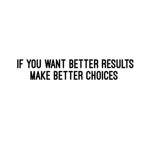 Your Life Is A Result Of Your Choices, Making Better Choices Quotes, Make Better Choices Quotes, Better Choices Quotes, Make Better Choices, Choices Quotes, See Yourself, Treat You, Make Good Choices