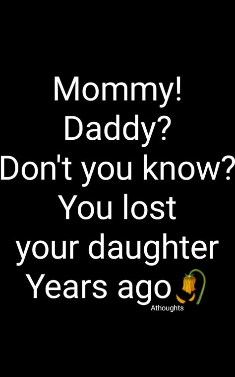 Mommy! Daddy? Don't you know? You lost your daughter Years ago 🥀 How bad?  They don’t even notice😶 My parents don’t give a shit for me so they will never notice I have some problems💔😭 Athoughts My Thoughts My Family Dont Even Like Me, Family Problem Quotes Truths Feelings, Quotes On Family Problems, Bad Daughter Quotes, Family Problems Quotes Parents, Don’t Talk About My Family, Parents Problems Quotes, Things Parents Will Never Understand, Parents Don't Love Me