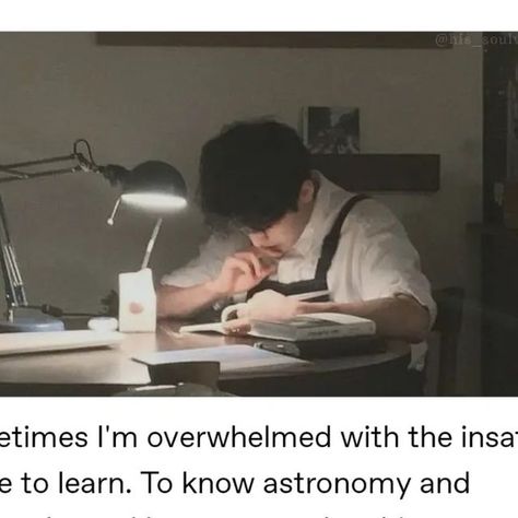 Mohammad Usama on Instagram: "Sometimes I'm overwhelmed with the insatiable desire to learn. To know astronomy and geography and language and architecture; to recognize each constellation, planet, and star; to speak and understand all languages, be able to decipher ancient Greek and Latin text; to grow my understanding of how the human body works; study the differences and similarities of each religion; recognize the use for each herb and seed and sapling. I want to better myself, not for fame Mohammad Usama, Latin Text, All Languages, Bettering Myself, To Speak, Ancient Greek, Body Works, Geography, Astronomy