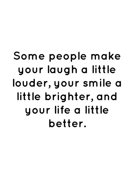 Positive Quotes About Smiling, Laughter Love Quotes, Making People Laugh Quotes, People Who Make You Smile Quotes, Some People Make You Smile Quotes, Some People Make Life Better Quote, A Good Laugh Quote, Smiling More Quotes, Laugh Often Quotes