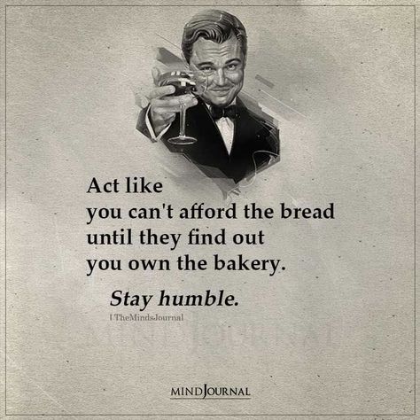 Act like you can’t afford the bread until they find out you own the bakery. Stay humble. #lifelessons #lifequotes Act Like You Cant Afford Bread Quotes, Stay Humble Quotes, Selective Quotes, Humble Quotes, Status Update, Life Lessons Quotes, Time Well Spent, The Minds Journal, Gentleman Quotes