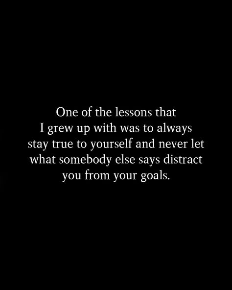 One of the lessons that I grew up with was to always stay true to yourself and never let what somebody else says distract you from your goals. #Postivequotes #quotes #JourneyOfLife #SmileMore #BeHappy Always Stay True To Yourself Quotes, Stay Genuine Quotes, Stay True To Yourself Quotes, True To Yourself Quotes, Genuine Quotes, Be True To Yourself Quotes, Stay True To Yourself, Yourself Quotes, Somebody Else