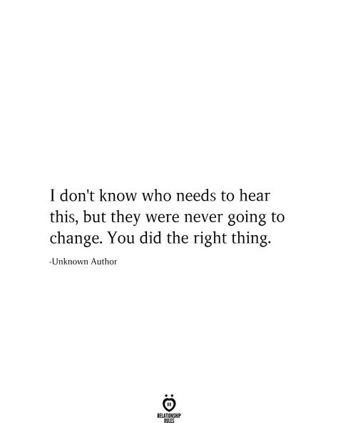 I don't know who needs to hear this, but they were never going to change. You did the right thing. Someone Needs To Hear This Quotes, They Were Never Going To Change, You Did The Right Thing Quotes, Never Going Back Quotes, Things I Need To Hear, Quotes You Need To Hear, Things You Need To Hear, Need To Hear Quotes, I Dont Need You Quotes