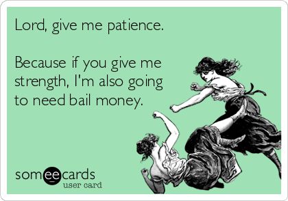 Give me patience Grant Me Patience, Bail Money, Give Me Strength, Someecards, Funny Things, Real Talk, Trending Memes, Random Things, Viral Videos