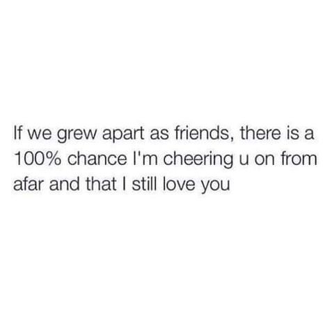 Always have And always will. We may never be part of each other's lifes again but I wish nothing but the best for you bbygurl. Pray to the universe for you're happiness. Distant Quotes, Growing Apart, Best Friend Poems, Bff Quotes, True Friendship, Still Love You, True Friends, Friends Quotes, Friendship Quotes