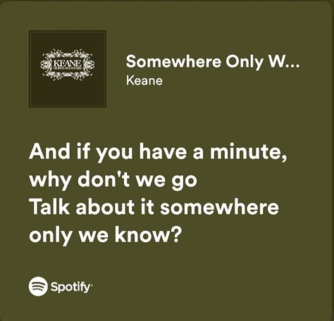 Somewhere Only We Know_Keane_Spotify lyrics Some Where Only We Know Lyrics, Green Spotify Lyrics, Somewhere Only We Know Spotify, Somewhere Quotes, Somewhere Only We Know Lyrics, Fire Lyrics, Somewhere Only We Know, Song Words, Maybe In Another Life