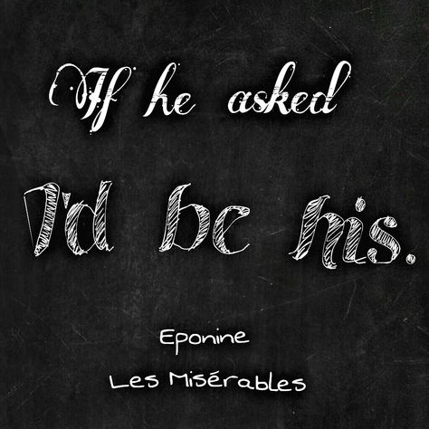 "If he asked, I'd be his" Les Misérables Eponine Lyrics Ideas, Les Miserables, Quotes, Music, Les Misérables