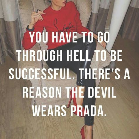 You have to go thru hell to be successful. There's a reason the devil wears Prada. Devil Wears Prada Quotes, Prada Quotes, Vampire Barbie, Devil Quotes, Fashion Diva, Devil Wears Prada, Boss Quotes, Queen Quotes, Be Successful