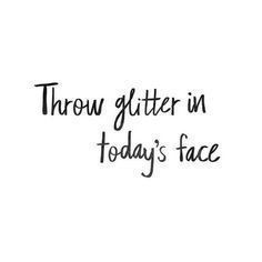 throw glitter in today's face and make it a great day // inspirational & motivational quotes + it's just plain funny The Words, Sparkle, Glitter, Boutique, Black And White, Funny, Quotes, On Instagram, White