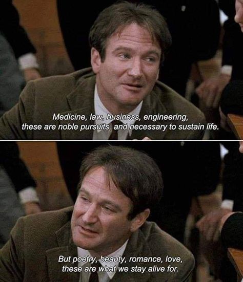 Medicine, law, business, engineering, these are noble pursuits, and necessary sustain life. But poetry, beauty, romance, love, these are what we stay alive for. - Dead Poet Society Collateral Beauty, Oh Captain My Captain, Dead Poets Society, Movie Lines, Film Quotes, Tv Quotes, Clipuri Video, Robin Williams, Staying Alive