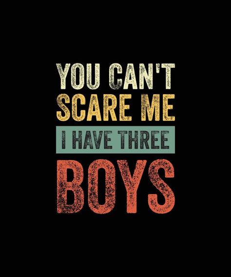 You Can't Scare Me I Have Three Boys Funny Sons Mom Dad Gift TShirt Boy Mom Wallpaper, Boy Mom Tattoo, Boy Mom Quotes, Boy Mum, Son Quotes From Mom, Mama Quotes, My Three Sons, Mom Tattoo, Son Quotes