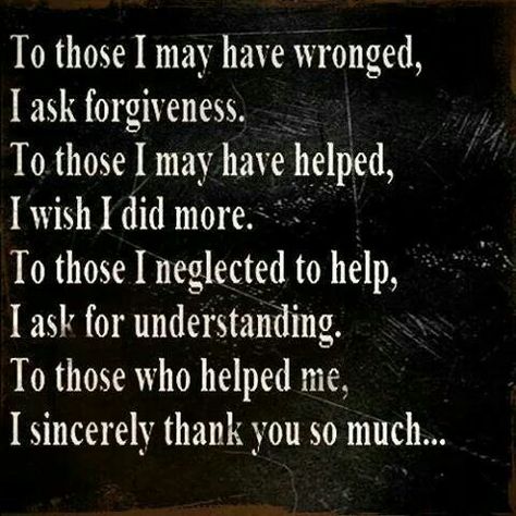 To those I may have wronged,  I ask forgiveness! Forgiveness Quotes, Thank You Quotes, Asking For Forgiveness, Psychology Quotes, Totally Me, Positive Outlook, Change Quotes, New Quotes, Thoughts Quotes