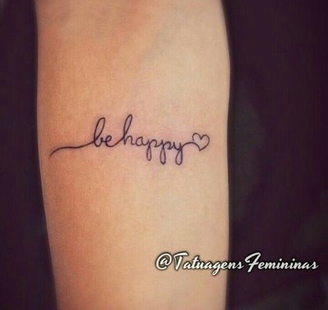 Be Happy Tatoos Ideas, Tattoos About Happiness, Be Happy Tattoo Ideas, Be Happy Tattoo, Fierce Tattoo, Happy Tattoo, Be Brave Tattoo, Happiness Tattoo, Meaningful Wrist Tattoos