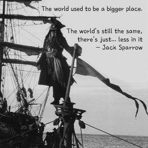 The world’s still the same, there’s just less in it- Captain Jack Sparrow Jack Sparrow Quotes Tattoo, Captain Jack Sparrow Aesthetic, Pirates Of The Caribbean Quotes, Captain Jack Sparrow Funny, Jack Sparrow Quotes Funny, Pirate Terms, Jack Sparrow Tattoo, Captian Jack Sparrow, Jake Sparrow