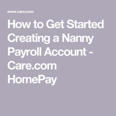 How to Get Started Creating a Nanny Payroll Account - Care.com HomePay Payroll Accounting, Tax Forms, Caregiver, Nanny, Childcare, Easy Steps, Accounting, Get Started, To Create