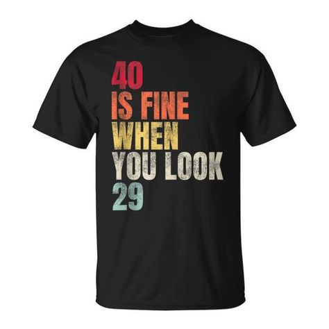 Shop 40 Is Fine When You Look 29 40Th Birthday 40 Years Old T-Shirt high-quality, affordable prices with many colors and sizes. This product with unique design perfect gifts for any occasion, get your today! 40th Birthday Shirts, Red Tee, Old T Shirts, Retro Designs, Shirts Funny, Vintage Humor, 40th Birthday, Playful Design, 40 Years