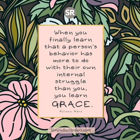 When you finally learn that a person’s behavior has more to do with their own internal struggle than you, you learn grace.  — Allison Aars  @JenniYoungMcGill @BryantMcGill #simplereminders #quotes #quoteoftheday #life #family #behavior #struggles #grace #learn #lifelesson #hardship #negativity #compassion #support #understanding Behavior Quotes, Struggle Quotes, Simple Reminders, Educational Leadership, School Quotes, Learning Quotes, Knowledge Quotes, Quotes And Notes, Teacher Quotes