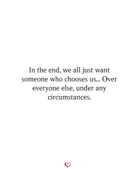 In the end, we all just want someone who chooses us... Over everyone else, under any circumstances. In The End We All Just Want Someone, Just Want To Feel Pretty Quotes, In The End Everyone Leaves, We All Die In The End Quotes, Die Quotes, Ending Quotes, Super Funny Quotes, Meant To Be Together, Mood Boosters