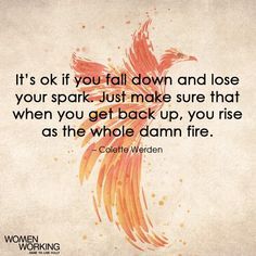 It’s ok if you fall down and lose your spark. Just make sure that when you get back up, you rise as the whole damn fire. – Colette Werden Tags: strength Related Posts I am a strong woman No matter what life throws at her She's too busy for excuses Take a Hard Look at Yourself Sometimes strong women feel weak Quotes Strong Women, Quotes Strong, Get Back Up, Trendy Quotes, E Card, Hard Times, Quotes About Strength, Empowering Quotes, Get Back