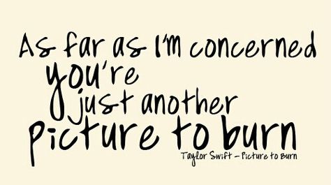 Picture to burn #taylor swift Picture To Burn Taylor Swift, Picture To Burn, Burned Quotes, Taylor Swift Lyric Quotes, Taylor Swift Drawing, Taylor Songs, Country Music Quotes, Taylor Swift Fearless, Taylor Swift Posters