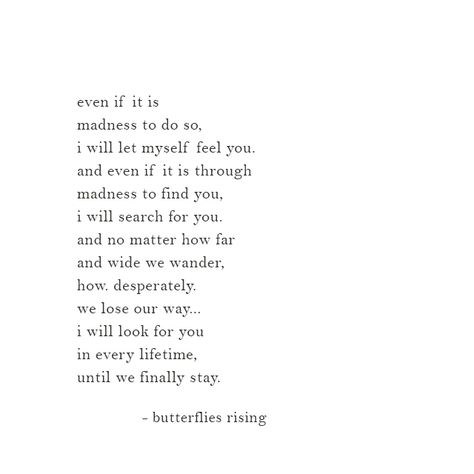 even if it is madness to do so, i will let myself feel you. and even if it is through madness to find you Searching For Myself Quotes, Find You In Every Lifetime, Will Wait For You Quotes, Magnetic Connection Quotes, I’ll Find You In Every Lifetime, I Will Search For You In Every Lifetime, All I See Is You, I Will Find You, In Every Lifetime