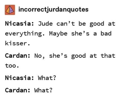 No, she's good at that too - The Cruel Prince The Cruel Prince Meme Funny, Jude X Cardan, Prince Meme, Cardan Greenbriar, Fandom Jokes, Prince Quotes, Holly Black Books, Queen Of Nothing, The Cruel Prince