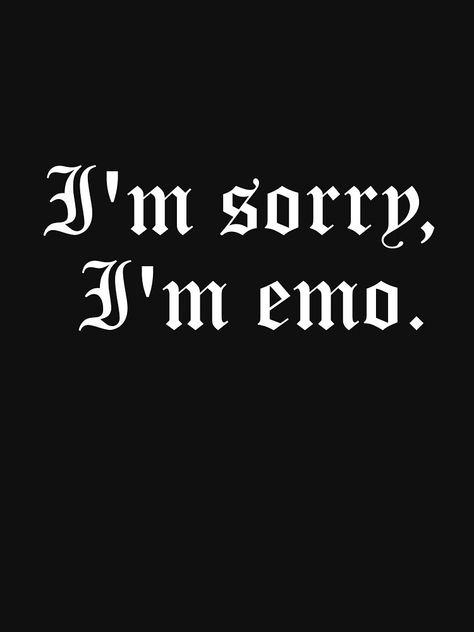 "I'm sorry, I'm emo." T-shirt by SmolEmo3 | Redbubble Emo T Shirt, Emo Fits, Emo Quotes, Young Johnny Depp, Emo Stuff, What If You Fly, Im Sorry, Emo Girls, I'm Sorry