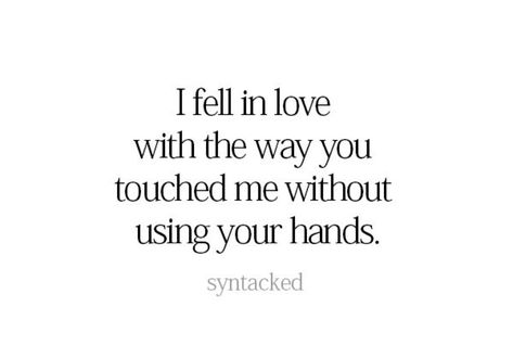 When I Tell You I Love You, The Way He Touches Me Quotes, I Fell For You Unexpectedly, He Fall First She Fall Harder, When He Touches Me Quotes, He Still Loves Me Quotes, You Are My Comfort Person Quotes, I Have Something To Tell You, First Touch Quotes