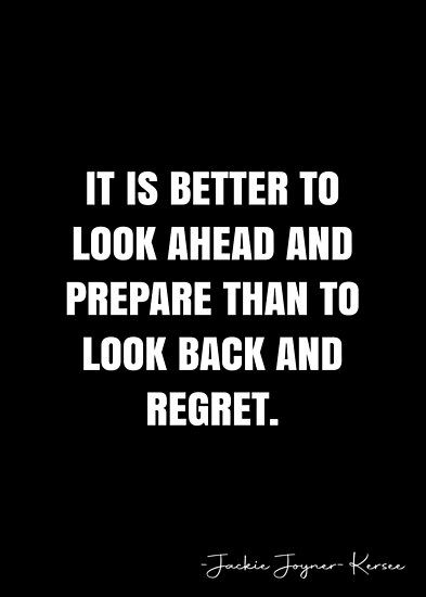 It is better to look ahead and prepare than to look back and regret. – Jackie Joyner-Kersee Quote QWOB Collection. Search for QWOB with the quote or author to find more quotes in my style… • Millions of unique designs by independent artists. Find your thing. Being Prepared Quotes, Set Backs Quotes, Looking Ahead Quotes, No Looking Back Quotes, Look Ahead Quotes, Retable Quotes, Never Look Back Quotes, Looking Back Quotes, Mad Quotes