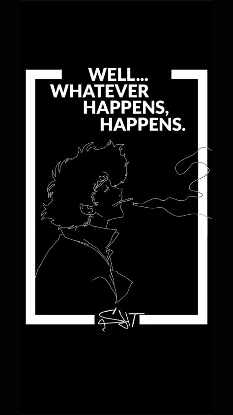 Whatever Happens Happens Wallpaper, Cowboy Bebop Phone Wallpaper, Whatever Happens Happens Cowboy Bebop, Whatever Happens Happens Tattoo, Cowboy Bepop Lockscreen, Cowboy Bebop Aesthetic, Cowboy Bebop Quotes, Goku Face, Cowboy Bebop Tattoo