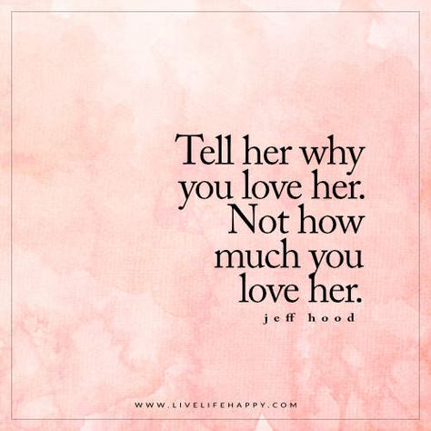 Tell Her Why You Love Her, it never gets old hearing it!!! Most days it's what i need. 3 Live Life Happy, Love Your Wife, Tell Her, A Quote, Life I, Change Your Life, What Is Love, Beautiful Quotes, The Words