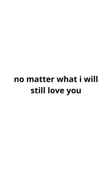 No Matter What Happens I Love You Quotes, Current Situation Quotes, I Love You No Matter What Quotes For Him, When You Still Love Him Quotes, Love You No Matter What Quotes, You Still Love Him, I Love You No Matter What, I Still Love Him Quotes, Stopped Loving Me