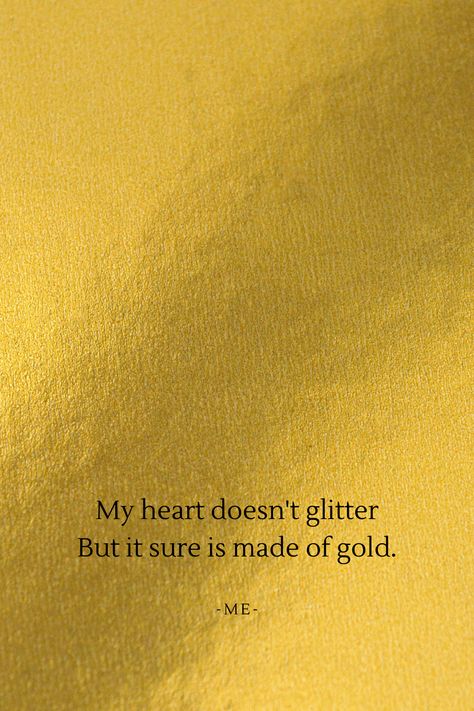 heart of gold Golden Heart Quotes, Gold Aesthetic Quotes, Quotes About Gold, Heart Of Gold Quotes, 2024 Mantra, Treasure Quotes, Perry Poetry, Gold Quotes, Posters Ideas