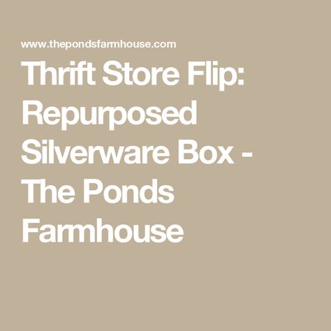 Thrift Store Flip: Repurposed Silverware Box - The Ponds Farmhouse Silverware Box Makeover, Repurpose Silverware Boxes, Flatware Box Repurposed, Antique Ice Box Repurposed, Repurposed Jewelry Box Lettering, Silverware Storage Box Vintage, Thrift Store Flips, Budget Friendly Decor, Trash To Treasure