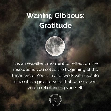 Waning Gibbous: Gratitude It is an excellent moment to reflect on the resolutions you set at the beginning of the lunar cycle. You can also work with the opalite since it is a great crystal that can support you in rebalancing yourself. #LifeofGaia #NewMoon #WaningGibbous #gratitude #lunar Waning Gibbous Moon, Gibbous Moon, Moon Meaning, Waning Moon, Moon Magick, Moon Spells, Moon Rituals, Lunar Moon, Manifestation Meditation