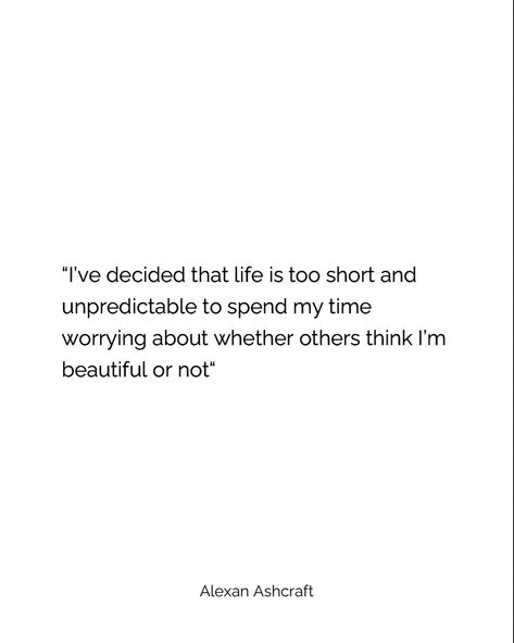 Empowering quote that says “I’ve decided that life is too short and unpredictable to spend my time worrying about whether others think I’m beautiful or not” Standards Vs Expectations, High Standards Low Expectations, Society Expectations Woman, Having High Expectations Quotes, Unreasonable Expectations Quotes, Beauty Standards Quotes, Standards Quotes, Quotes About Self Worth, Feel Good About Yourself