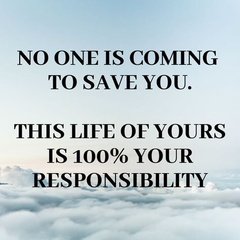 Take Ownership Of Your Life, Your Life Is Your Responsibility Quotes, No One Is Coming To Save You Quotes, Depending On Others Quotes, Your Happiness Is Your Responsibility, Take Responsibility Quotes, Responsibility Quotes, November Quotes, Take Control Of Your Life