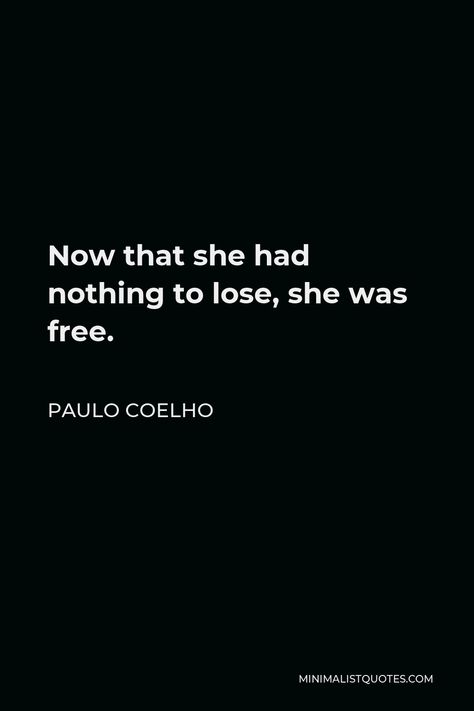 Paulo Coelho Quote: Now that she had nothing to lose, she was free. Paul Coelho Quotes, Redeemed Quotes, What Is A Teacher, Paolo Coelho, Paulo Coelho Quotes, Read It And Weep, God's Healing, Hope Life, Nothing To Lose