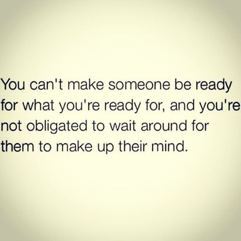 "You can't make someone be ready for what you're ready for, and you're not obligated to wait around for them to make up their mind." I Prefer The Truth Quotes, Tech Gadget, To Wait, What’s Going On, True Words, Memes Quotes, Meaningful Quotes, Woman Quotes, Great Quotes