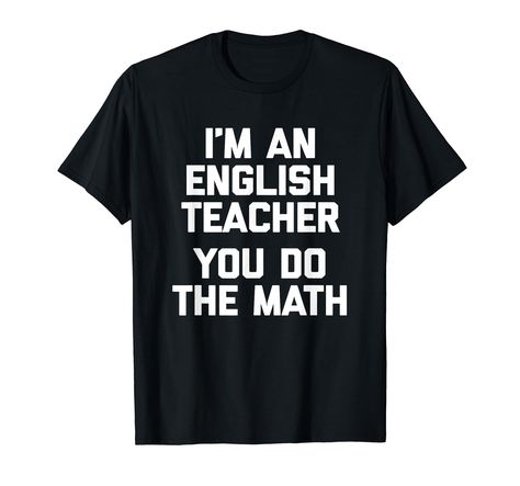 PRICES MAY VARY. I'm An English Teacher, You Do The Math T-Shirt funny saying sarcastic novelty english teacher humor cute cool Funny English Teacher Shirt, Funny Gift for English Teacher Lightweight, Classic fit, Double-needle sleeve and bottom hem English Teacher Humor, English Teacher Shirt, Funny English, English Teacher Gifts, Teacher Humor, English Teacher, Teacher Tshirts, Teacher Stuff, Fun Math