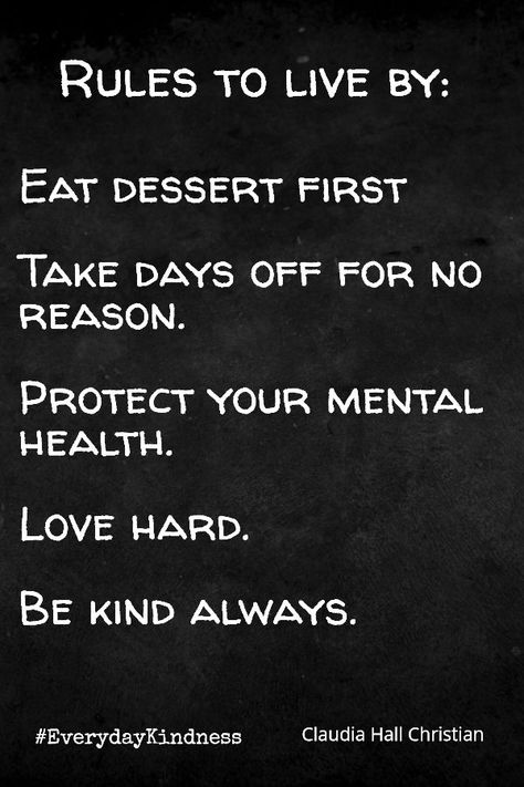 RULES TO LIVE BY: Eat dessert first Take days off for no reason Protect your mental health (at all costs) Love hard. Be kind always. #EverydayKindness #BeKind #KindnessMatters Protect Your Mental Health, Be Kind Always, Kindness Matters, Eat Dessert First, Eat Dessert, Day Off, Be Kind, Wise Words, Dessert