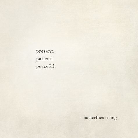 present. patient. peaceful.  – butterflies rising Short Two Word Quotes, Prioritise Your Peace Quotes, Patient Tattoo Ideas, 4 Word Quotes Short, Beautiful Quotes Short, At Peace Aesthetic, Patient Aesthetic, Patient Tattoo, Speechless Quotes