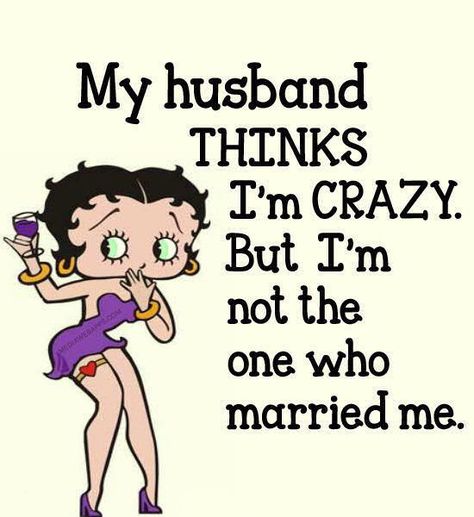 My Husband Thinks I Am Crazy But He Is The One Who Married Me funny quotes quote marriage jokes lol funny quote funny quotes funny sayings betty boop humor marriage humor love quotes for him husband quotes love quotes for your husband Husband Humor Marriage, Happy Anniversary Funny, Wedding Quotes Funny, Husband Quotes Funny, Marriage Quotes Funny, Love My Husband Quotes, Betty Boop Quotes, Couple Quotes Funny, Marriage Jokes