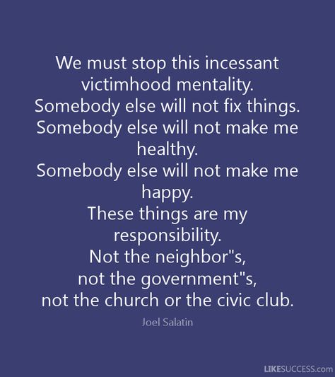 Marxists (Liberals) gain a following by finding/creating victim groups who gain status by putting all the blame on those who are better off than themselves, they label them as privileged, oppressors, etc. The victimhood mentality puts the responsibility on the "oppressor" rather than working to get out of their situation on their own initiative. Victimhood Quotes, Victimhood Mentality, Always The Victim Quotes Blame, Don't Play The Victim To Circumstances, Stop Victim Mentality, Always The Victim, Victim Mentality Quotes, Playing The Victim Quotes, Don’t Act Like You’re The Victim